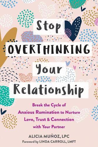 Бумажная книга «Stop Overthinking Your Relationship: Break the Cycle of Anxious Rumination to Nurture Love, Trust, and Connection with Your Partner», авторов Алисия Муньос, Линда Кэрролл - фото №1