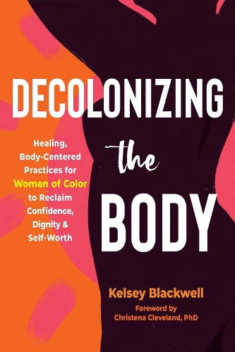 Бумажная книга «Decolonizing the Body: Healing, Body-Centered Practices for Women of Color to Reclaim Confidence, Dignity, and Self-Worth», авторов Кристена Кливленд, Келси Блэквелл - фото №1