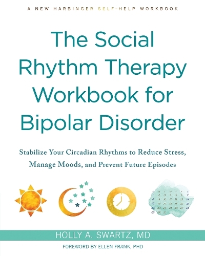 Бумажная книга «The Social Rhythm Therapy Workbook for Bipolar Disorder: Stabilize Your Circadian Rhythms to Reduce Stress, Manage Moods, and Prevent Future Episodes», автор Холли А. Шварц - фото №1
