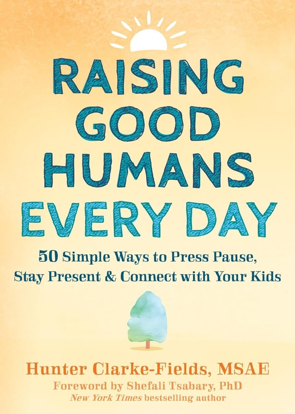 Бумажная книга «Raising Good Humans Every Day: 50 Simple Ways to Press Pause, Stay Present, and Connect with Your Kids», авторов Хантер Кларк-Филдс, Шефали Цабари - фото №1