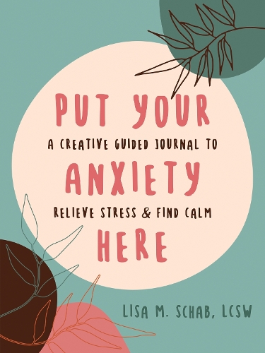 [object Object] «Put Your Anxiety Here: A Creative Guided Journal to Relieve Stress and Find Calm», автор Лиза М. Шаб - фото №1