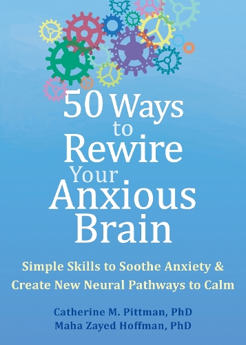 Бумажная книга «50 Ways to Rewire Your Anxious Brain: Simple Skills to Soothe Anxiety and Create New Neural Pathways to Calm», авторов Кэтрин М. Питтман, Маха З. Хоффман - фото №1