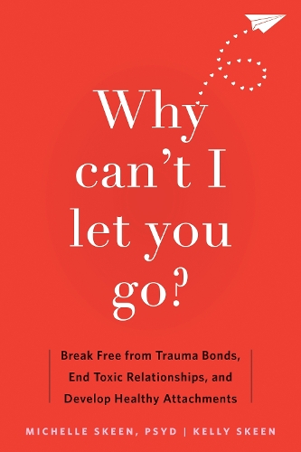 Бумажная книга «Why Can't I Let You Go?: Break Free from Trauma Bonds, End Toxic Relationships, and Develop Healthy Attachments», авторов Келли Скин, Мишель Скин - фото №1