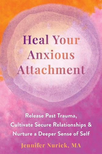 Бумажная книга «Heal Your Anxious Attachment: Release Past Trauma, Cultivate Secure Relationships, and Nurture a Deeper Sense of Self», автор Дженнифер Нурик - фото №1