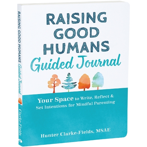 Бумажная книга «Raising Good Humans Guided Journal: Your Space to Write, Reflect, and Set Intentions for Mindful Parenting», автор Хантер Кларк-Филдс - фото №1