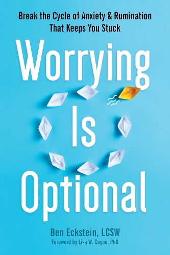 Паперова книга «Worrying Is Optional: Break the Cycle of Anxiety and Rumination That Keeps You Stuck», авторів Бен Екштейн, Ліза В. Койн - фото №1