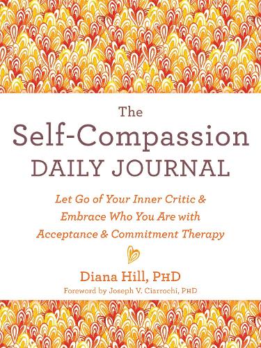 Паперова книга «The Self-Compassion Daily Journal: Let Go of Your Inner Critic and Embrace Who You Are with Acceptance and Commitment Therapy», автор Діана Хілл - фото №1