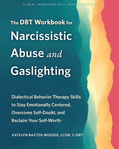 Бумажная книга «The DBT Workbook for Narcissistic Abuse and Gaslighting: Dialectical Behavior Therapy Skills to Stay Emotionally Centered, Overcome Self-Doubt, and Reclaim Your Self-Worth», автор Кейтилин Бакстер-Мюссер - фото №1