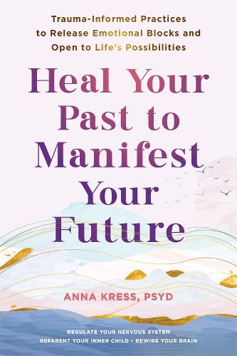 Бумажная книга «Heal Your Past to Manifest Your Future: Trauma-Informed Practices to Release Emotional Blocks and Open to Life's Possibilities», автор Анна Кресс - фото №1