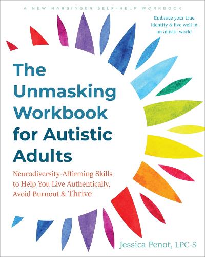 Паперова книга «The Unmasking Workbook for Autistic Adults: Neurodiversity Affirming Skills to Help You Live Authentically, Avoid Burnout, and Thrive», автор Джессіка Пено - фото №1