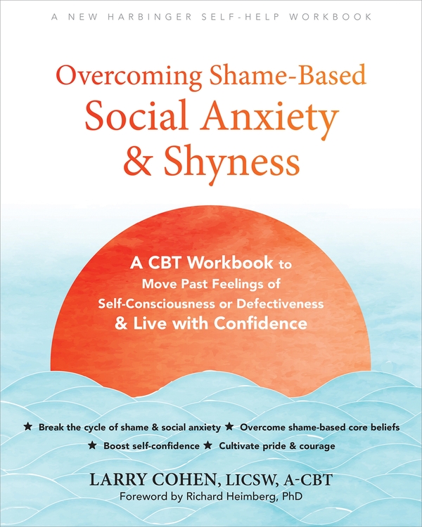 Бумажная книга «Overcoming Shame-Based Social Anxiety and Shyness: A CBT Workbook to Move Past Feelings of Self-Consciousness or Defectiveness and Live with Confidence», автор Ларри Коэн - фото №1