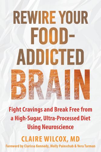 Бумажная книга «Rewire Your Food-Addicted Brain: Fight Cravings and Break Free from a High-Sugar, Ultra-Processed Diet Using Neuroscience», автор Клэр Уилкокс - фото №1