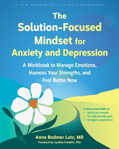 Паперова книга «The Solution-Focused Mindset for Anxiety and Depression: A Workbook to Manage Emotions, Harness Your Strengths, and Feel Better Now», автор Енн Бодмер Лутц - фото №1