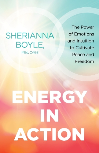 Бумажная книга «Energy in Action: The Power of Emotions and Intuition to Cultivate Peace and Freedom», автор Шерианна Бойл - фото №1