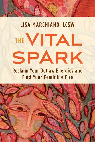 Паперова книга «The Vital Spark: Reclaim Your Outlaw Energies and Find Your Feminine Fire», автор Ліза Марчіано - фото №1