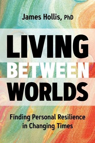 Паперова книга «Living Between Worlds: Finding Personal Resilience in Changing Times», автор Джеймс Холліс - фото №1