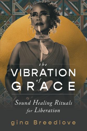 [object Object] «The Vibration of Grace: Sound Healing Rituals for Liberation», автор Джина Бридлав - фото №1