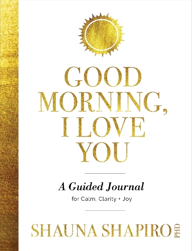 Бумажная книга «Good Morning, I Love You: A Guided Journal for Calm, Clarity, and Joy», автор Шона Шапиро - фото №1