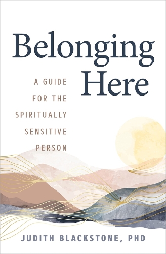 Бумажная книга «Belonging Here: A Guide for the Spiritually Sensitive Person», автор Джудит Блэкстоун - фото №1