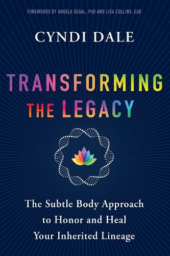 [object Object] «Transforming the Legacy: The Subtle Body Approach to Honor and Heal Your Inherited Lineage», автор Синди Дейл - фото №1