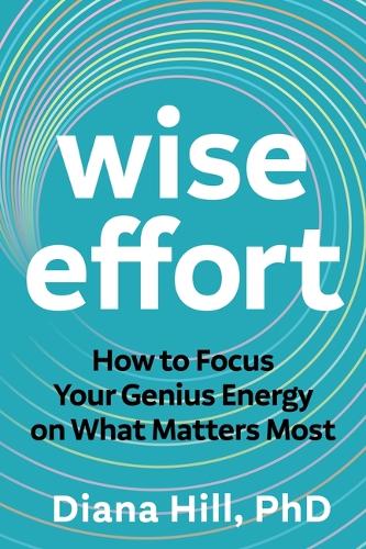 Паперова книга «Wise Effort: How to Focus Your Genius Energy on What Matters Most», автор Діана Хілл - фото №1