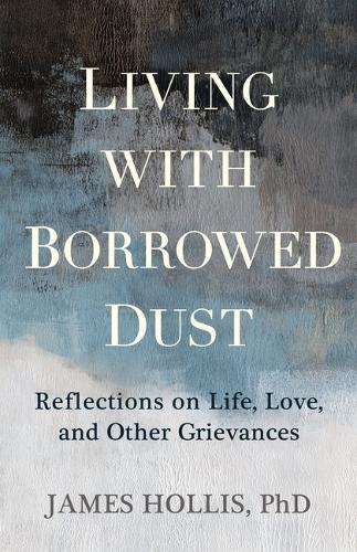 [object Object] «Living with Borrowed Dust: Reflections on Life, Love, and Other Grievances», автор Джеймс Холлис - фото №1