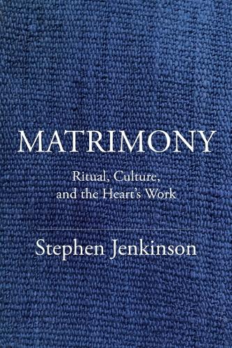 Паперова книга «Matrimony: Ritual, Culture, and the Heart's Work», автор Стівен Дженкінсон - фото №1