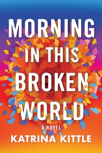 Паперова книга «Morning in This Broken World: A Novel», автор Катріна Кіттл - фото №1