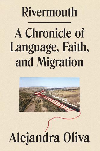 Бумажная книга «Rivermouth: A Chronicle of Language, Faith, and Migration», автор Алехандра Олива - фото №1