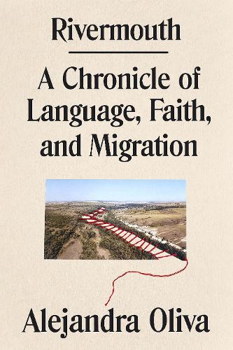 Бумажная книга «Rivermouth: A Chronicle of Language, Faith, and Migration», автор Алехандра Олива - фото №1