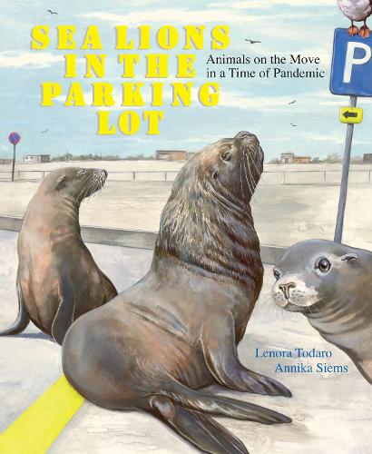 Бумажная книга «Sea Lions in the Parking Lot: Animals on the Move in a Time of Pandemic», автор Ленора Тодаро - фото №1