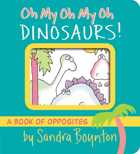 Бумажная книга «Oh My Oh My Oh Dinosaurs!: A Book of Opposites», автор Сандра Бойнтон - фото №1