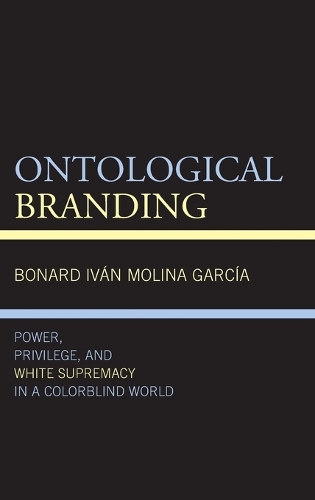 Паперова книга «Ontological Branding: Power, Privilege, and White Supremacy in a Colorblind World», автор Бонард Іван Моліна Гарсія - фото №1