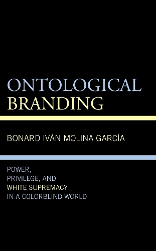 Паперова книга «Ontological Branding: Power, Privilege, and White Supremacy in a Colorblind World», автор Бонард Іван Моліна Гарсія - фото №1