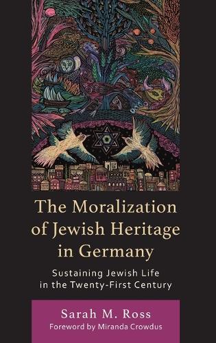 Бумажная книга «The Moralization of Jewish Heritage in Germany: Sustaining Jewish Life in the Twenty-First Century», автор Сара М. Росс - фото №1