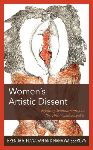 Бумажная книга «Women’s Artistic Dissent: Repelling Totalitarianism in Pre-1989 Czechoslovakia», авторов Бренда А. Фланаган, Хана Вайссерова - фото №1