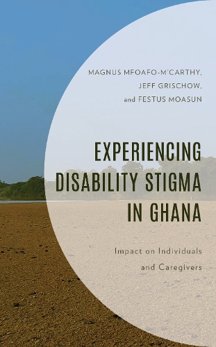 Паперова книга «Experiencing Disability Stigma in Ghana: Impact on Individuals and Caregivers», авторів Фестус Моасун, Джефф Грішоу, Магнус Мфоафо-М'Карті - фото №1