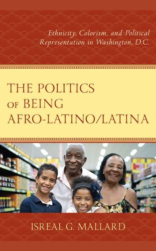 Бумажная книга «The Politics of Being Afro-Latino/Latina: Ethnicity, Colorism, and Political Representation in Washington, D.C.», автор Исреал Г. Маллард - фото №1