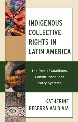 Бумажная книга «Indigenous Collective Rights in Latin America: The Role of Coalitions, Constitutions, and Party Systems», автор Кэтрин Бекерра Вальдивия - фото №1