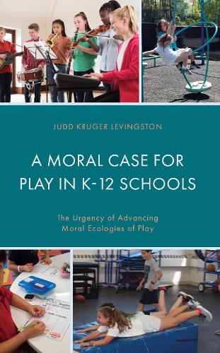 Бумажная книга «A Moral Case for Play in K-12 Schools: The Urgency of Advancing Moral Ecologies of Play», автор Джадд Крюгер Левингстон - фото №1