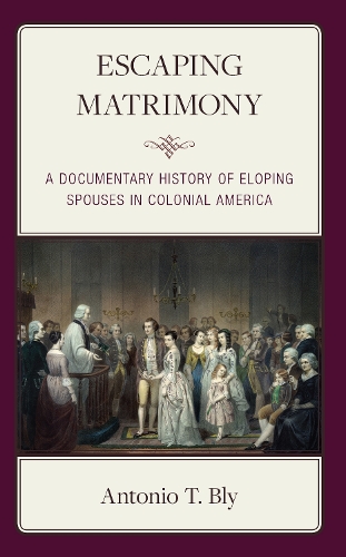 Бумажная книга «Escaping Matrimony: A Documentary History of Eloping Spouses in Colonial America», автор Антонио Т. Блай - фото №1