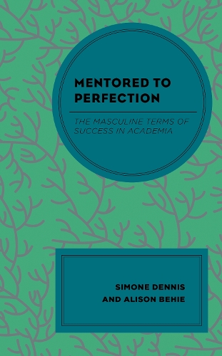 Бумажная книга «Mentored to Perfection: The Masculine Terms of Success in Academia», авторов Элисон Бехи, Симоне Деннис - фото №1
