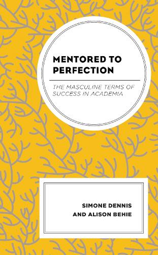 Бумажная книга «Mentored to Perfection: The Masculine Terms of Success in Academia», авторов Элисон Бехи, Симоне Деннис - фото №1