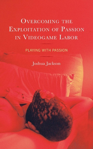 Паперова книга «Overcoming the Exploitation of Passion in Videogame Labor: Playing with Passion», автор Джошуа Джексон - фото №1