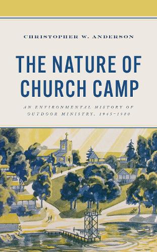 Бумажная книга «The Nature of Church Camp: An Environmental History of Outdoor Ministry, 1945–1980», автор Кристофер В. Андерсон - фото №1
