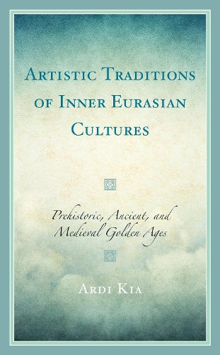 Бумажная книга «Artistic Traditions of Inner Eurasian Cultures: Prehistoric, Ancient, and Medieval Golden Ages», автор Арди Киа - фото №1