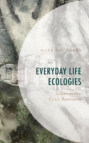 Бумажная книга «Everyday Life Ecologies: Sustainability, Crisis, Resistance», автор Алиса Даль Гоббо - фото №1