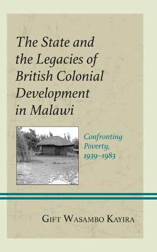 Бумажная книга «The State and the Legacies of British Colonial Development in Malawi: Confronting Poverty, 1939–1983», автор Гифт Васамбо Кайира - фото №1