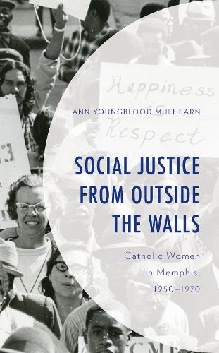 Паперова книга «Social Justice from Outside the Walls: Catholic Women in Memphis, 1950–1970», автор Енн Янгблад Малхерн - фото №1