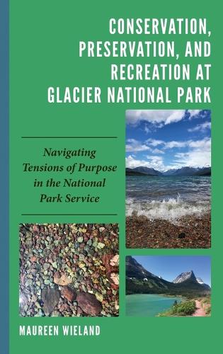 Бумажная книга «Conservation, Preservation, and Recreation at Glacier National Park: Navigating Tensions of Purpose in the National Park Service», автор Морин Виланд - фото №1
